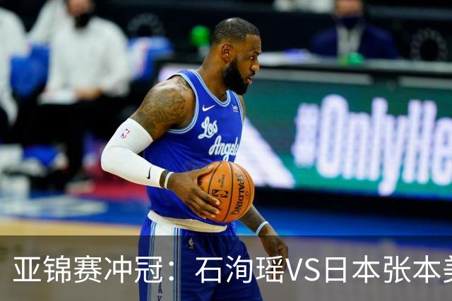 亚锦赛冲冠：石洵瑶VS日本张本美和，王艺迪、蒯曼、陈熠等出战